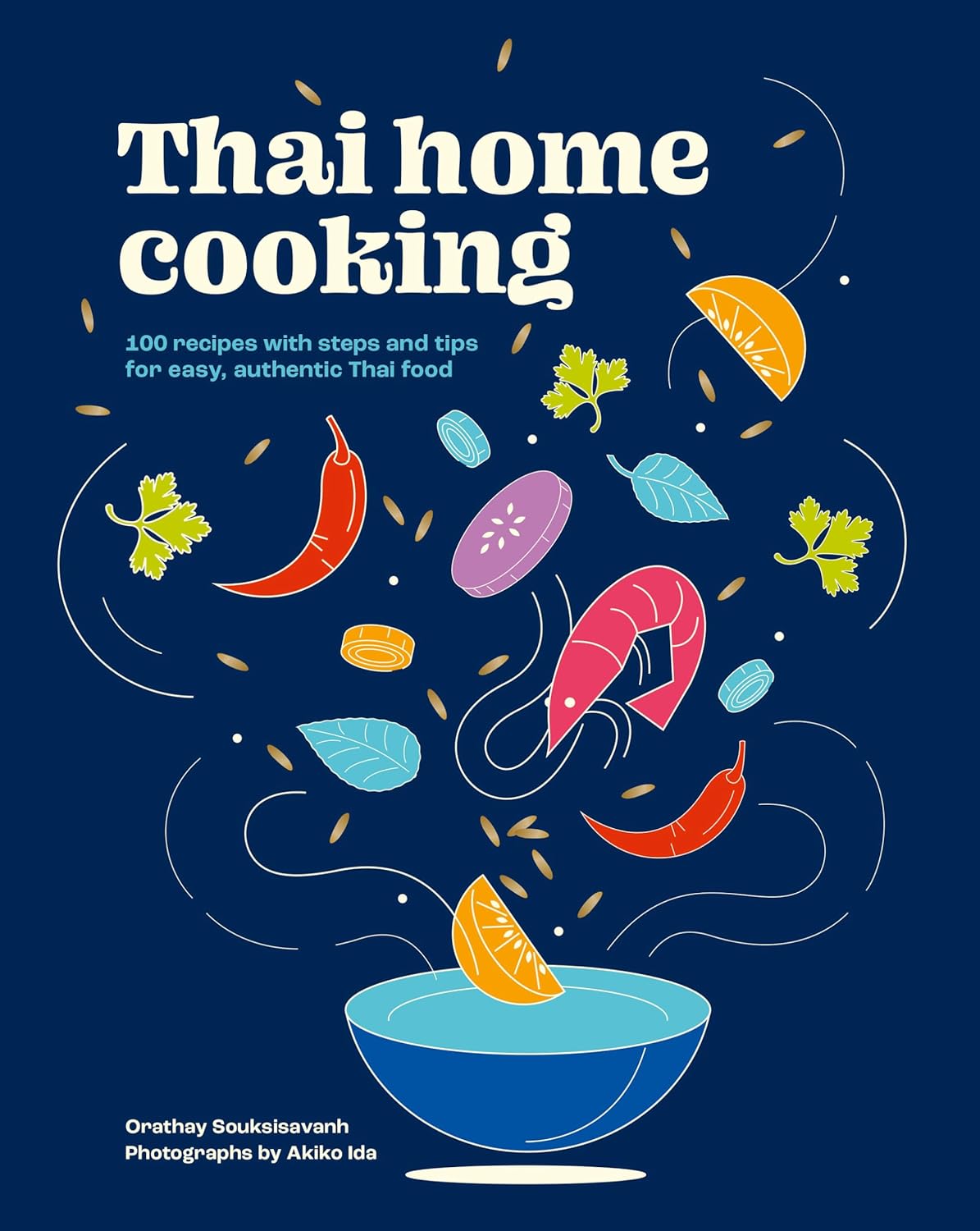 Thai Home Cooking: 100 recipes with steps and tips for easy, authentic Thai food - Orathay Souksisavanh