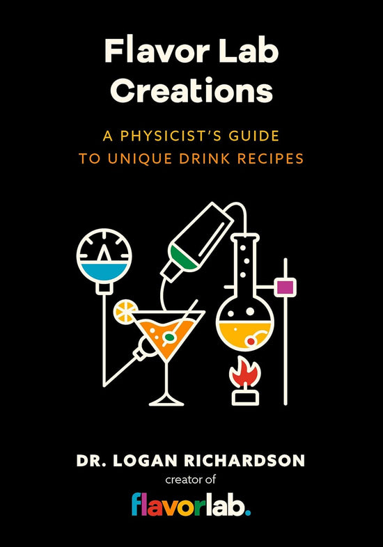 Flavor Lab Creations: A Physicist’s Guide to Unique Drink Recipes (The Science of Drinks, Alcoholic Beverages, Coffee and Tea) - Logan Richardson