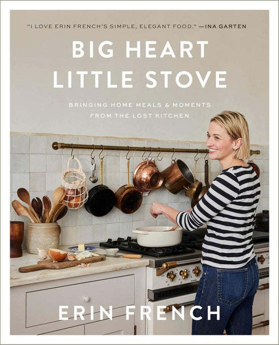 Big Heart Little Stove: Bringing Home Meals & Moments from The Lost Kitchen - Erin French