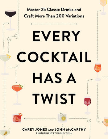 Every Cocktail Has a Twist Master: 25 Classic Drinks and Craft More Than 200 Variations - Carey Jones, John McCarthy