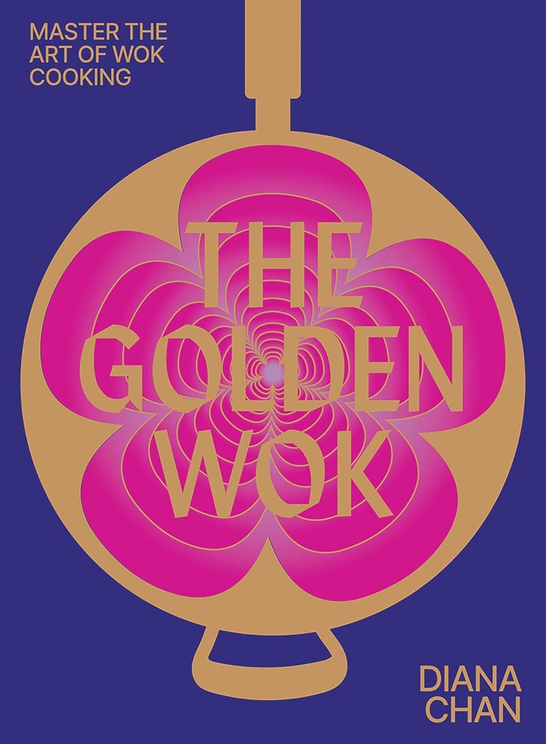 The Golden Wok: Mastering the art and technique of wok cooking with over 80 recipes - Diana Chan