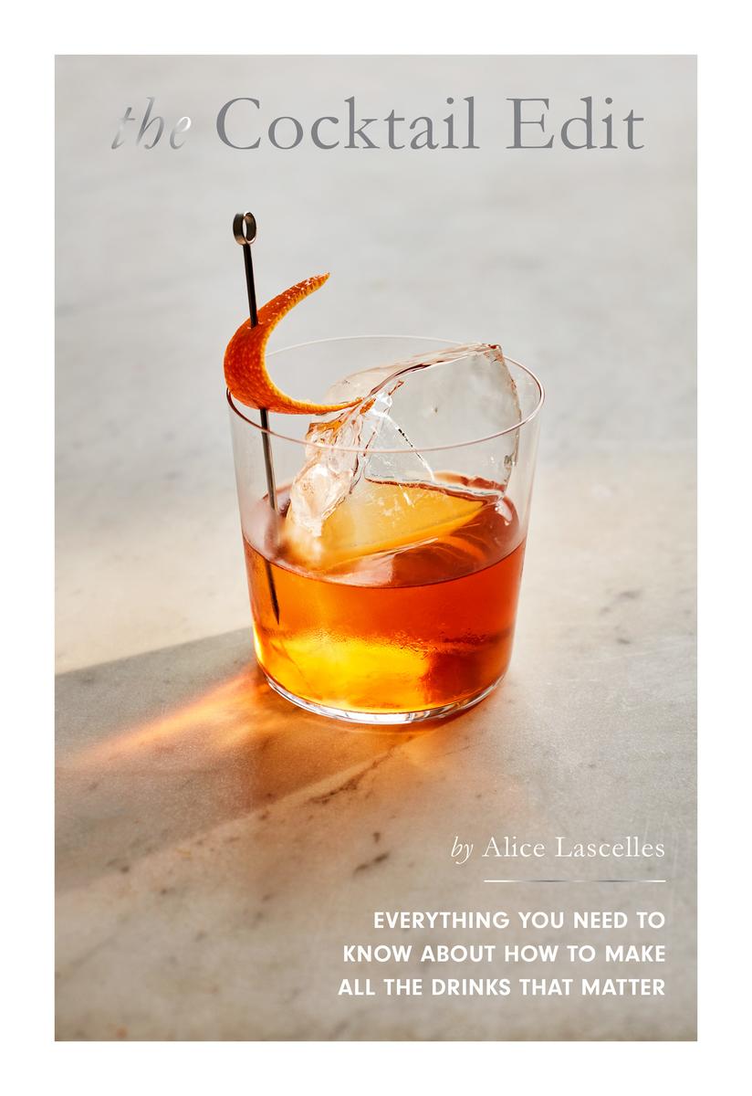 The Cocktail Edit: Everything You Need to Know About How to Make All the Drinks that Matter - Alice Lascelles