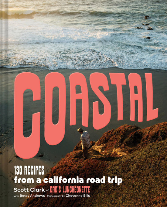 Coastal: 130 Recipes from a California Road Trip - Scott Clark and Betsy Andrews