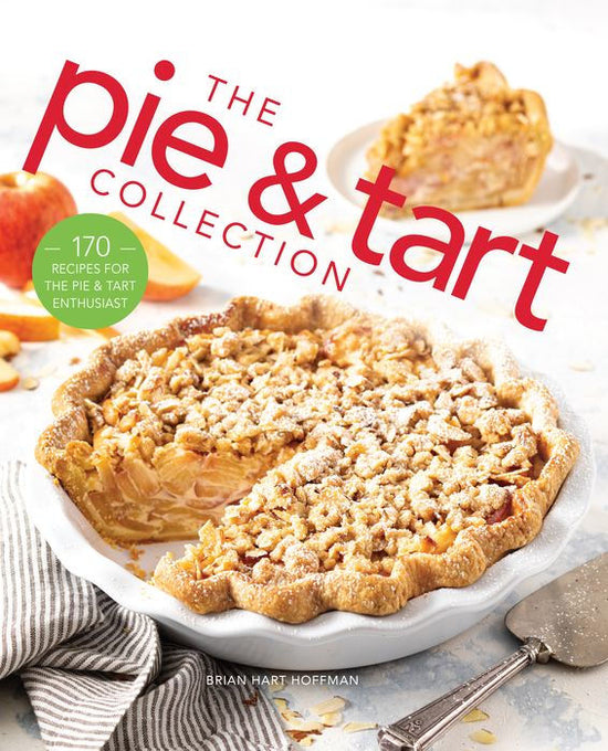 The Pie and Tart Collection: 170 Recipes for the Pie and Tart Baking Enthusiast - Brian Hart Hoffman (Editor)