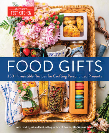 Food Gifts: 150+ Irresistible Recipes for Crafting Personalized Presents - America's Test Kitchen, Elle Simone Scott