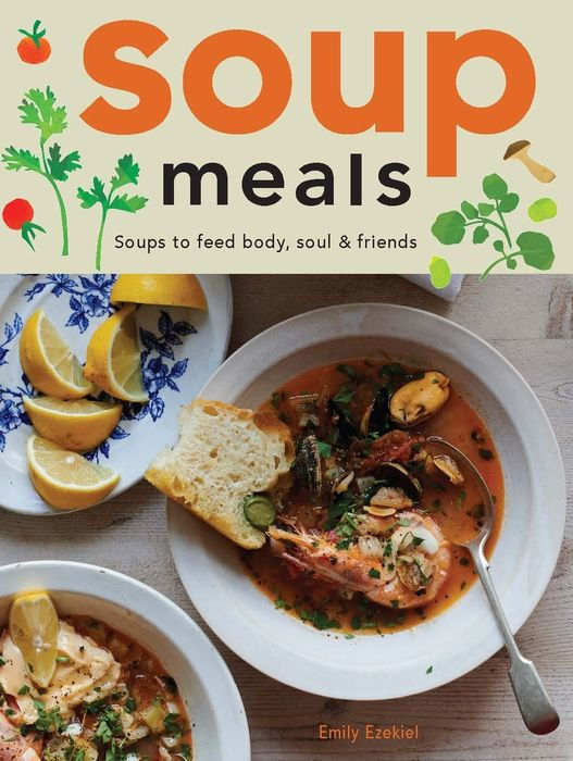 Soup Meals: Soups to Feed Body, Soul & Friends - Emily Ezekiel