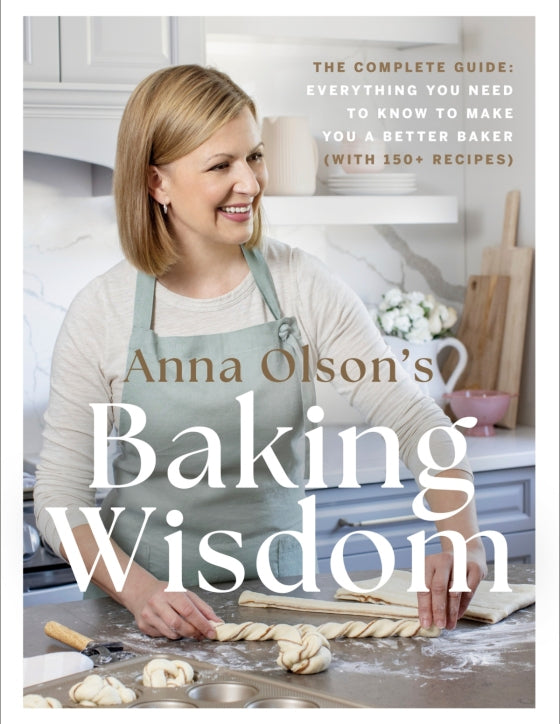 Anna Olson's Baking Wisdom The Complete Guide: Everything You Need to Know to Make You a Better Baker (with 150+ Recipes)