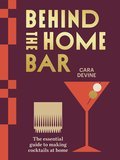 Behind the Home Bar: The essential guide to making cocktails at home - Cara Devine