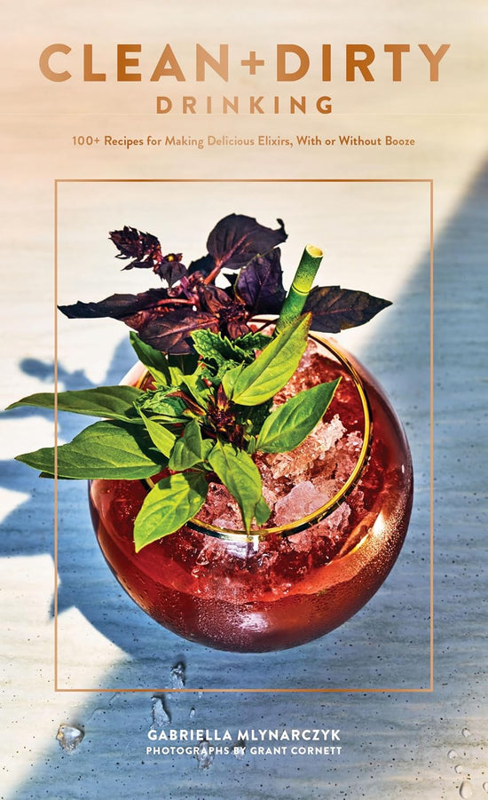 Clean + Dirty Drinking: 100+ Recipes for Making Delicious Elixirs, With or Without Booze (Cocktail Recipe Book, Gifts for Dads, Books about Drinking) - Gabriella Mlynarczyk
