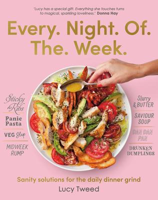 Every Night Of The Week: Sanity solutions for the daily dinner grind - Lucy Tweed