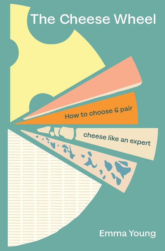 The Cheese Wheel: How to choose and pair cheese like an expert - Emma Young