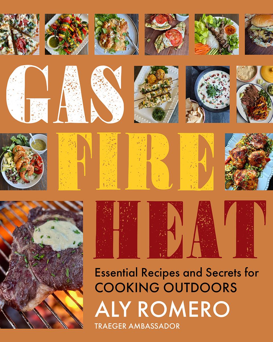 Gas Fire Heat: Essential Recipes and Secrets for Cooking Outdoors - Aly Romero