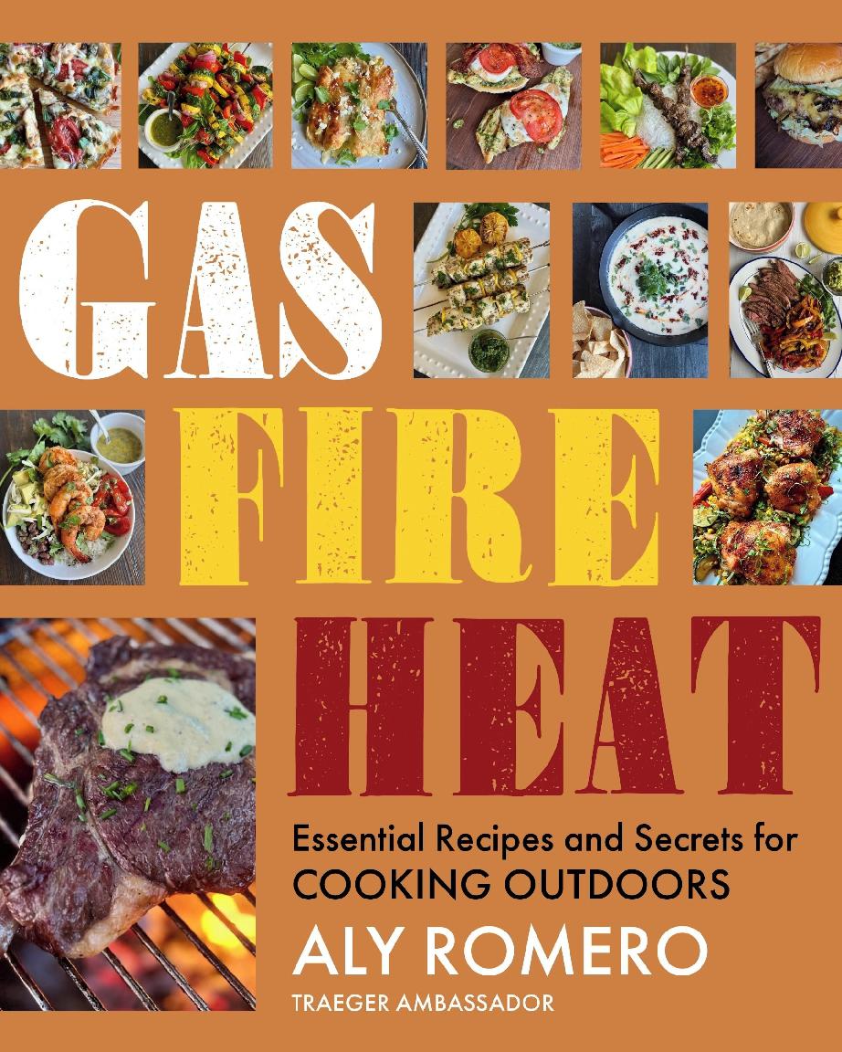 Gas Fire Heat: Essential Recipes and Secrets for Cooking Outdoors - Aly Romero