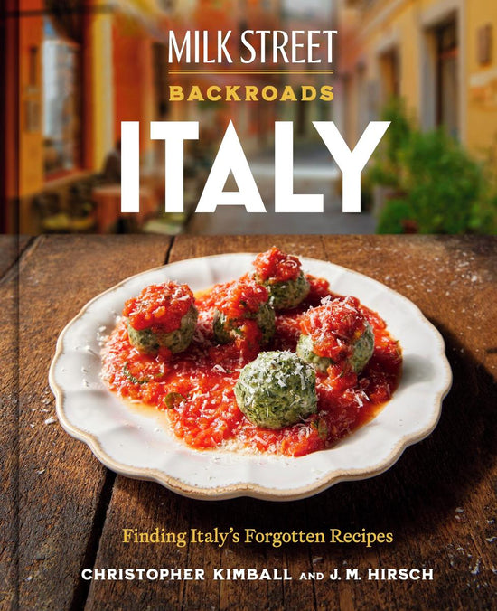Milk Street Backroads Italy: Finding Italy's Forgotten Recipes - Christopher Kimball, J. M. Hirsch