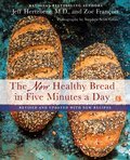 The New Healthy Bread in Five Minutes a Day - Jeff Hertzberg, M.D.