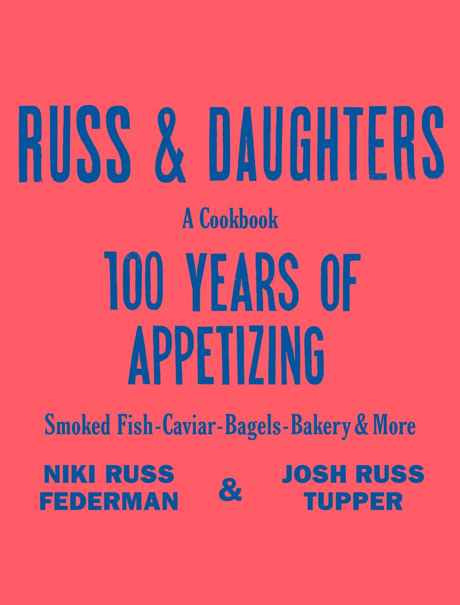 Russ & Daughters: 100 Years of Appetizing - Niki Russ Federman, Josh Russ Tupper, Joshua David Stein