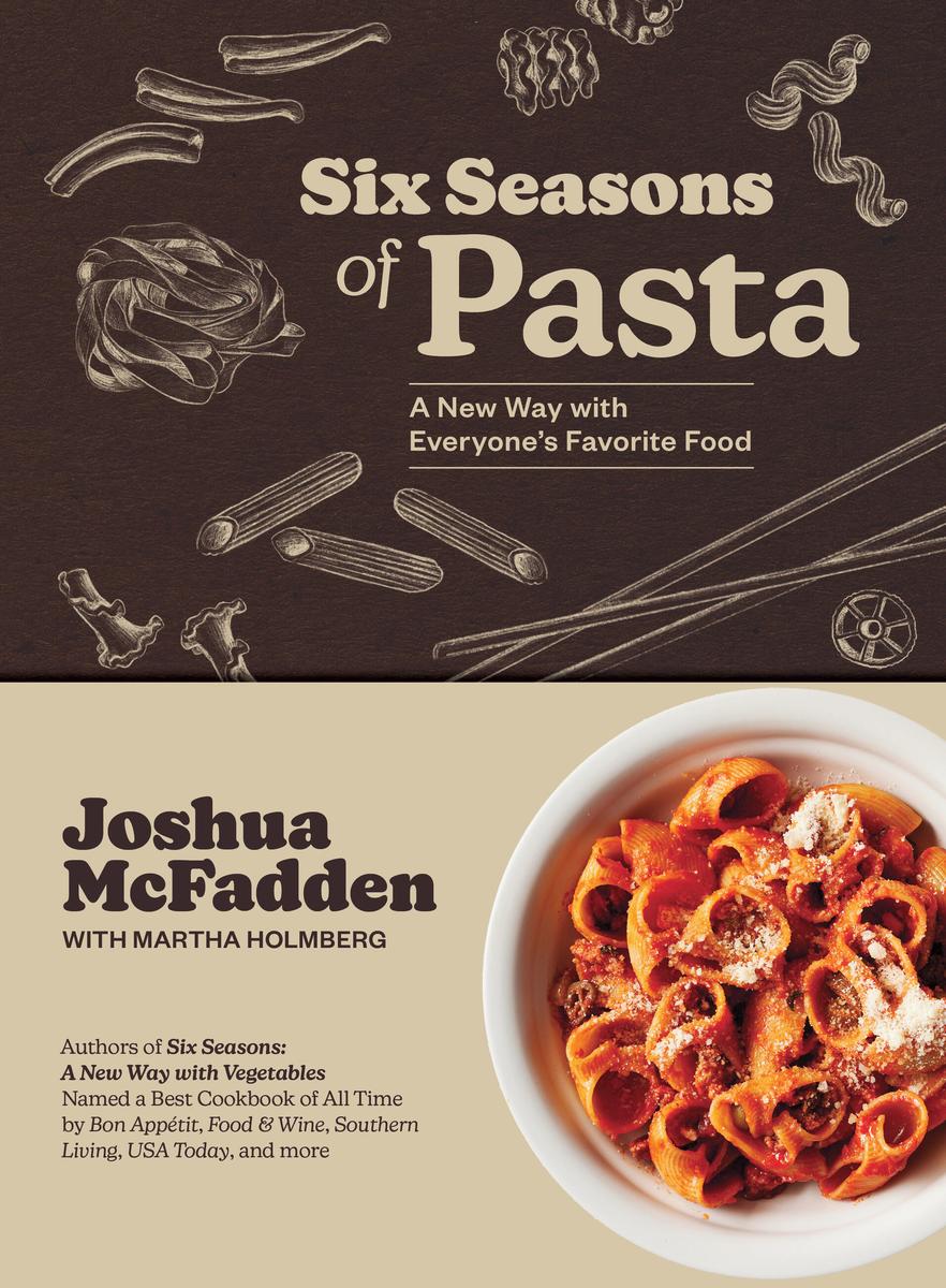 Six Seasons of Pasta: A New Way with Everyone's Favorite Food - Joshua Mcfadden with Martha Holmberg