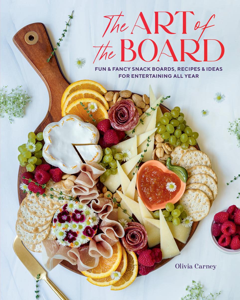 The Art of the Board: Fun & Fancy Snack Boards, Recipes & Ideas for Entertaining All Year - Olivia Carney