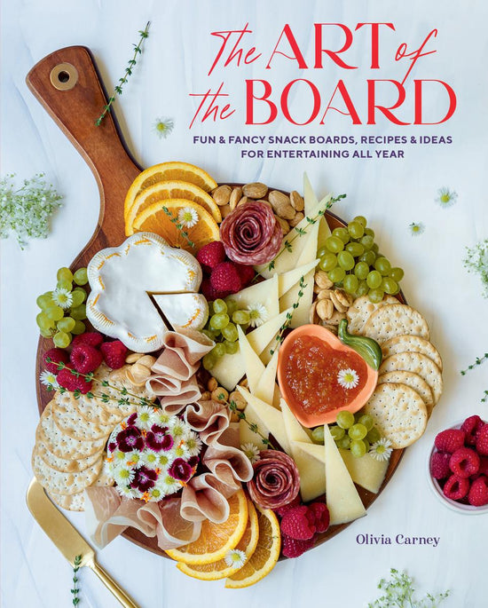 The Art of the Board: Fun & Fancy Snack Boards, Recipes & Ideas for Entertaining All Year - Olivia Carney