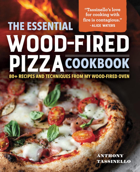 The Essential Wood-Fired Pizza Cookbook: 80+ Recipes and Techniques from My Wood-Fired Oven - Anthony Tassinello