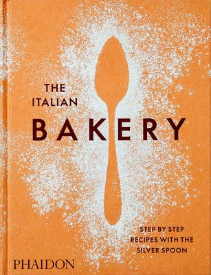 The Italian Bakery: Step-by-Step Recipes with the Silver Spoon - Phaidon Press