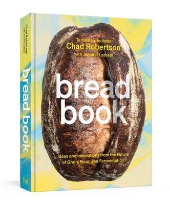 Bread Book: Ideas and Innovations from the Future of Grain, Flour, and Fermentation - Chad Robertson