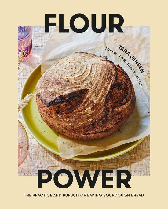 Flour Power: The Practice and pursuit of Baking Sourdough Bread - Tara Jensen (Foreword by Claire Saffitz)