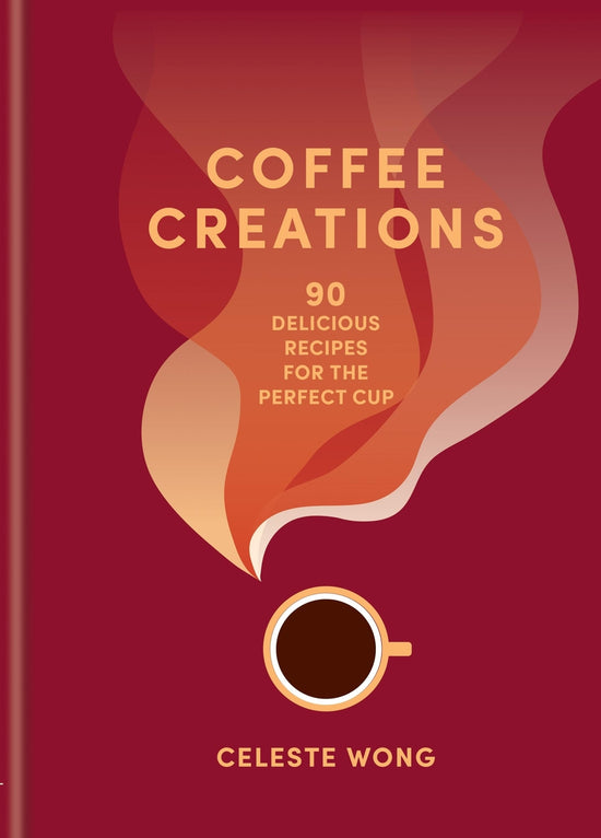 Coffee Creations: 90 delicious recipes for the perfect cup - Celeste Wong