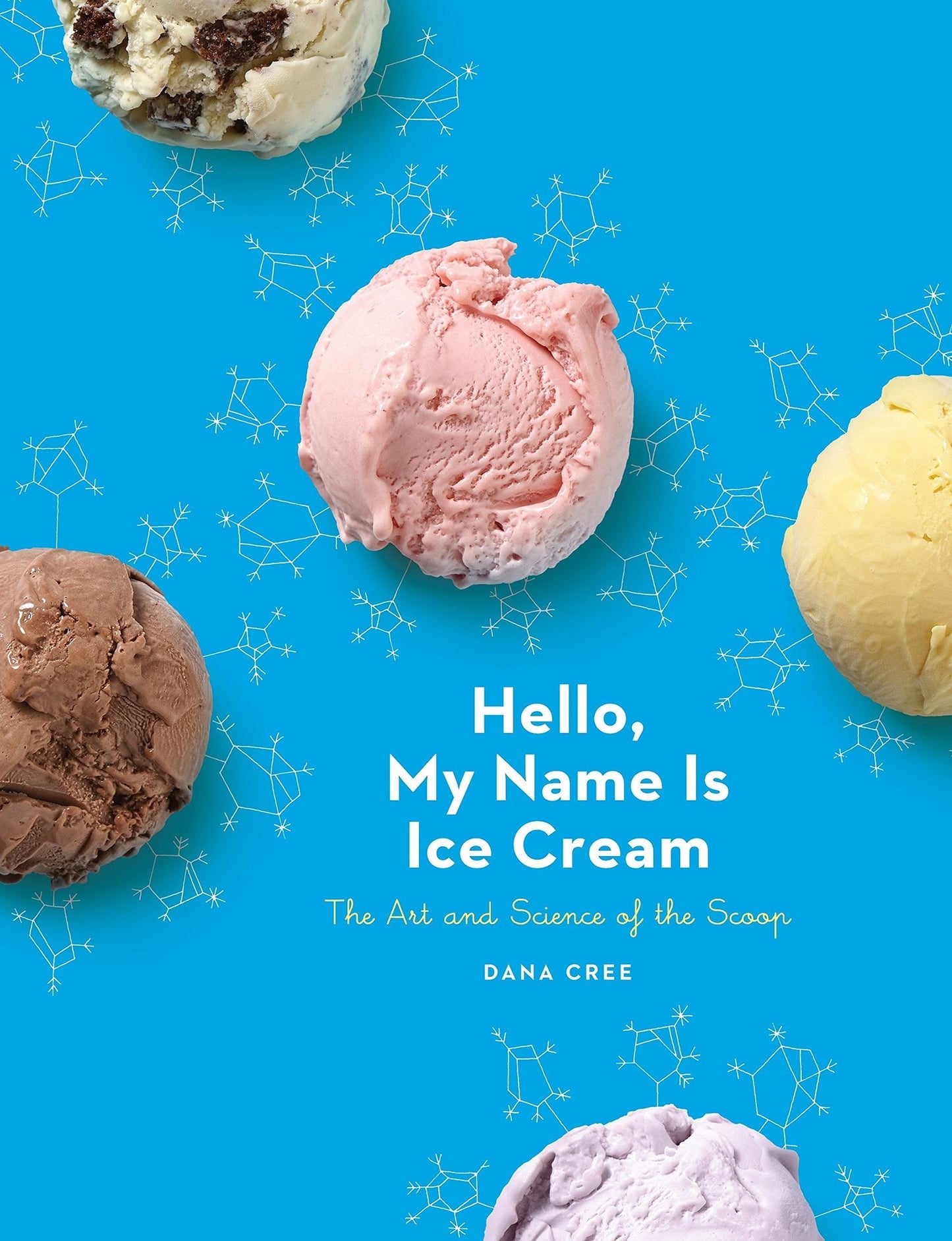Hello, My Name Is Ice Cream: The Art and Science of the Scoop - Dana Cree