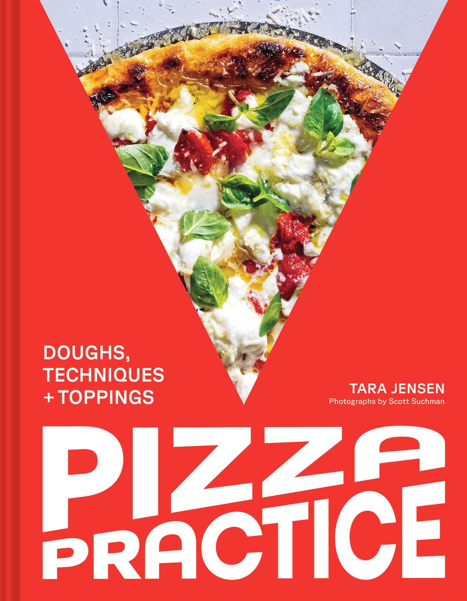 Pizza Practice: Doughs, Techniques + Toppings - Tara Jensen