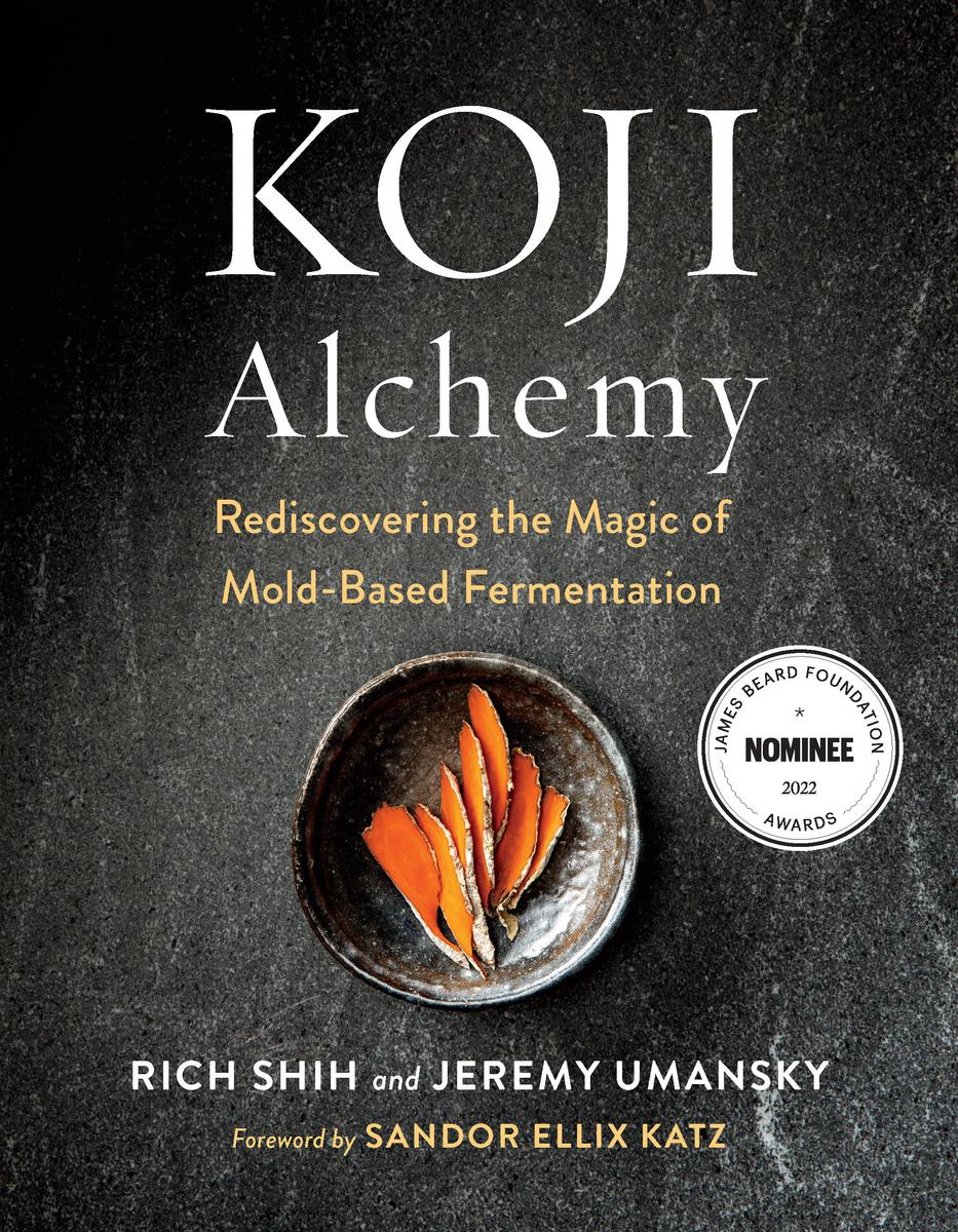 Koji Alchemy: Rediscovering the Magic of Mold-Based Fermentation (Soy Sauce, Miso, Sake, Mirin, Amazake, Charcuterie) - Jeremy Umansky, Rich Shih