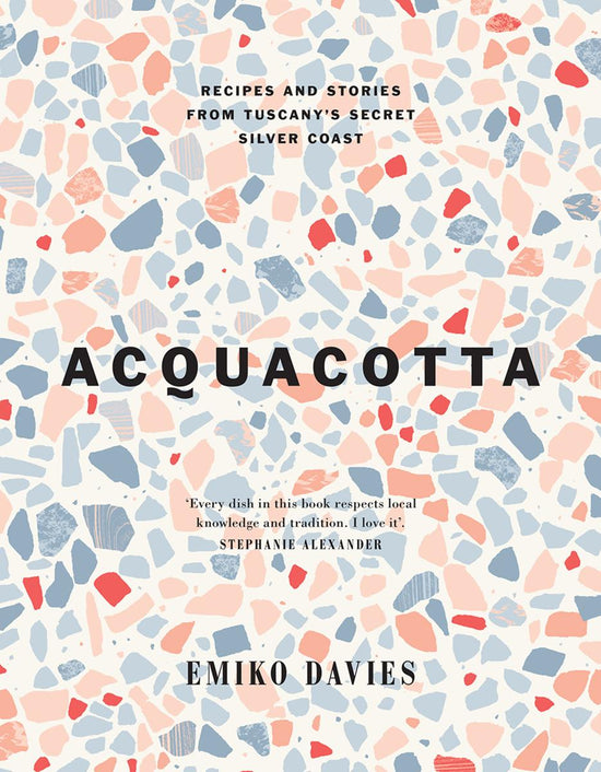Acquacotta: Recipes and Stories from Tuscany's Secret Silver Coast - Emiko Davies