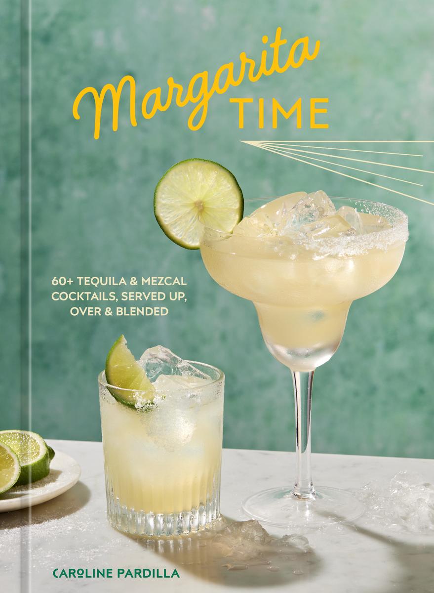 Margarita Time: 60+ Tequila & Mezcal Cocktails, Served Up, Over & Blended - Caroline Pardilla