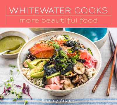 Whitewater Cooks More Beautiful Food - Shelley Adams