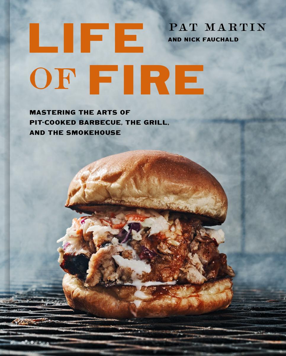 Life Of Fire: Mastering The Arts Of Pit-cooked Barbecue, The Grill, And The Smokehouse - Pat Martin, Nick Fauchald