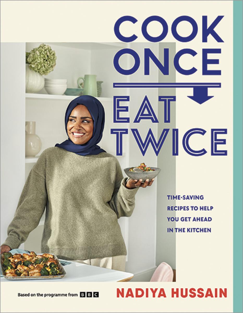 Cook Once, Eat Twice: Time-Saving Recipes to Help You Get Ahead in the Kitchen - Nadiya Hussain