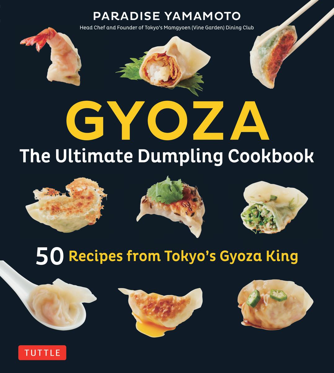 Gyoza: The Ultimate Dumpling Cookbook: 50 Recipes from Tokyo's Gyoza King - Pot Stickers, Dumplings, Spring Rolls and More! - Paradise Yamamoto
