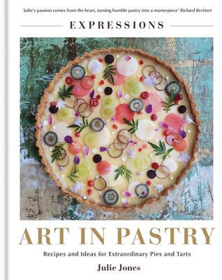 Art in Pastry: The Delicate Art of Pastry Decoration: Recipes and Ideas for Extraordinary Pies and Tarts - Julie Jones