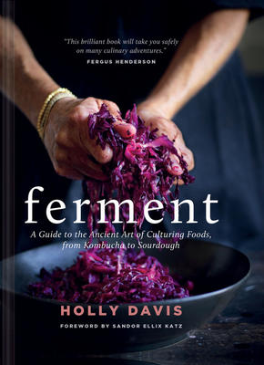 Ferment: A Guide to the Ancient Art of Culturing Foods, from Kombucha to Sourdough - Holly Davis