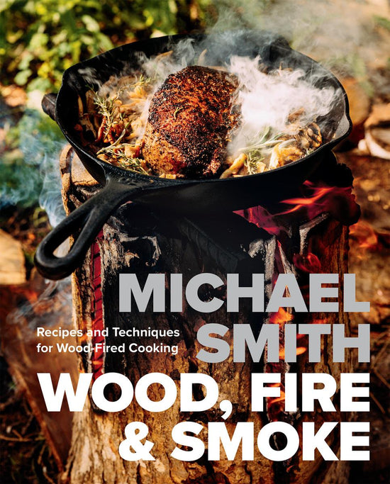 Wood, Fire & Smoke: Recipes and Techniques for Wood-Fired Cooking - Michael Smith