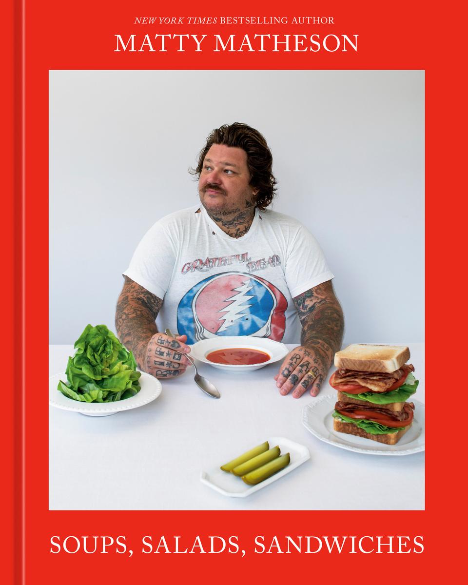 Matty Matheson: Soups, Salads, Sandwiches: A Cookbook - Matty Matheson