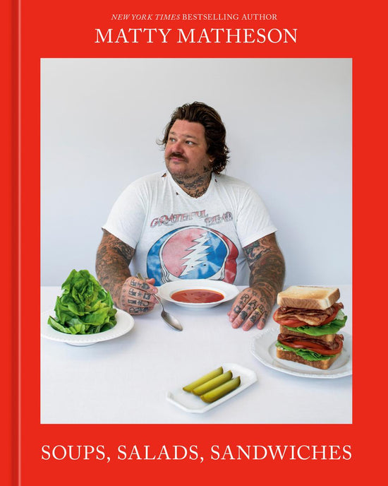 Matty Matheson: Soups, Salads, Sandwiches: A Cookbook - Matty Matheson