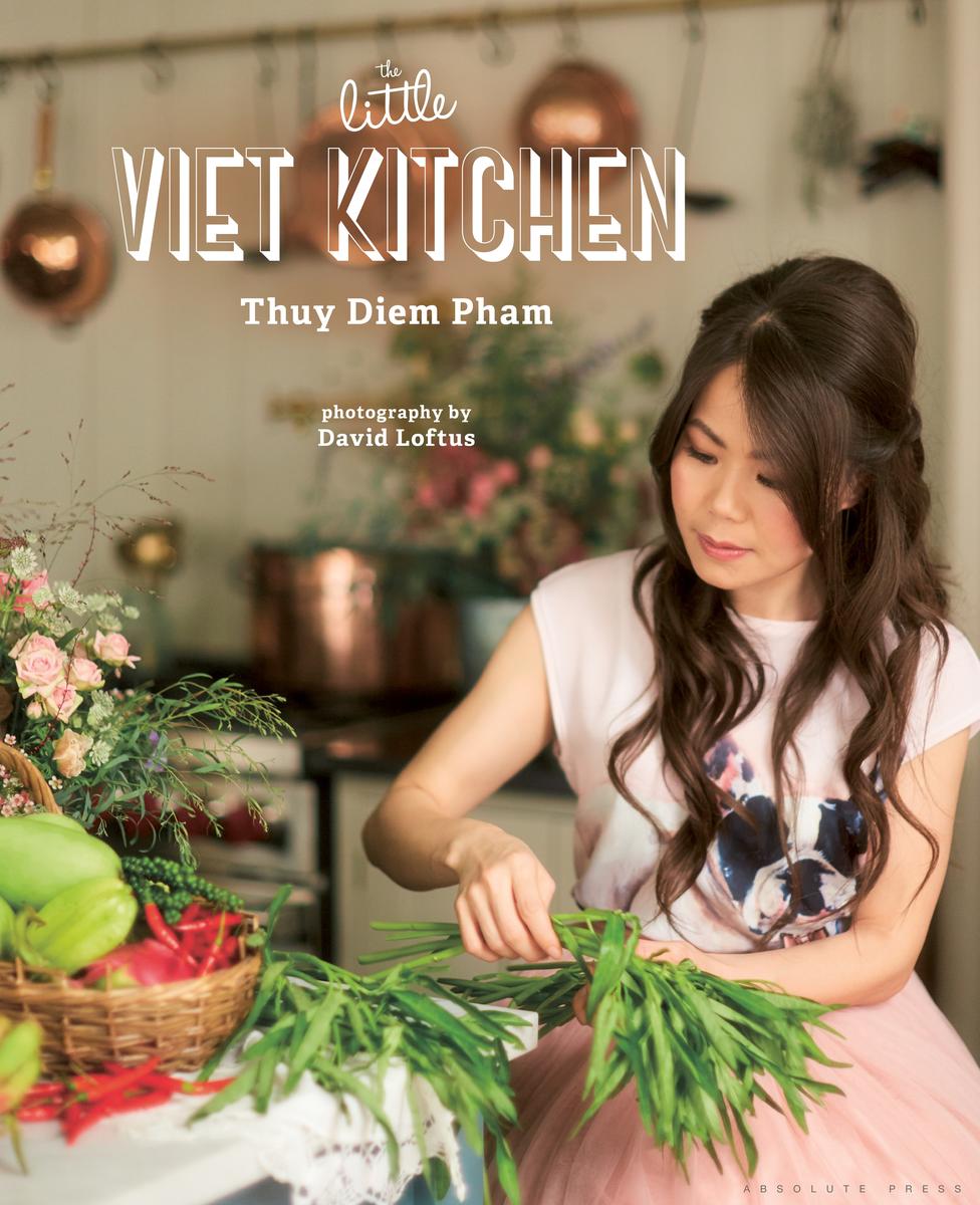 The Little Viet Kitchen: Over 100 authentic and delicious Vietnamese recipes - Thuy Diem Pham