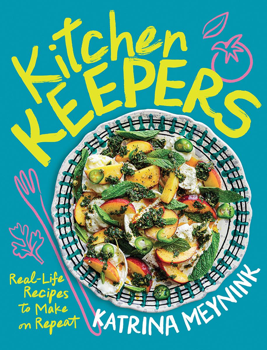 Kitchen Keepers Real-life Recipes to Make on Repeat - Katrina Meynink