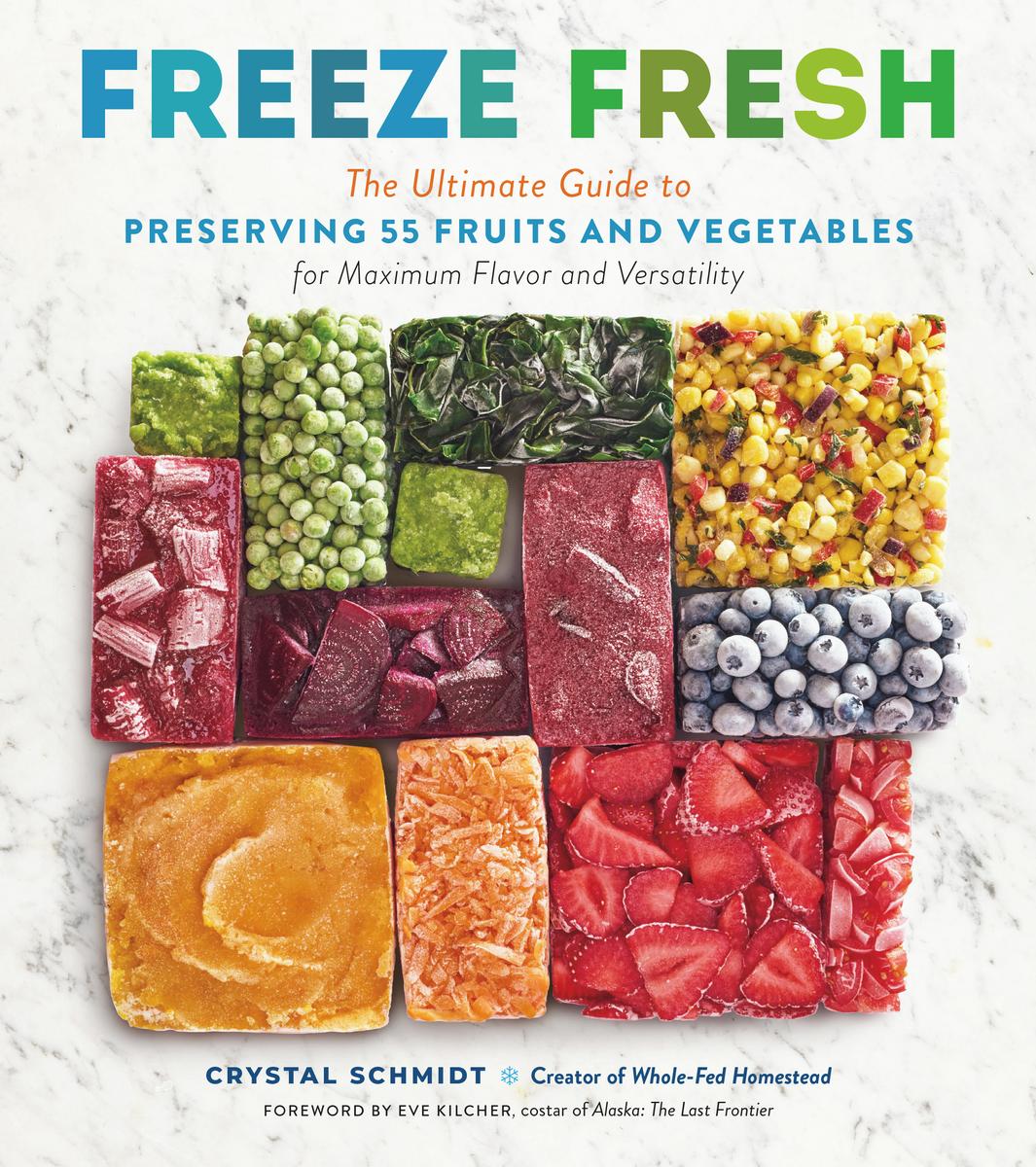Freeze Fresh: The Ultimate Guide To Preserving 55 Fruits And Vegetables For Maximum Flavor And Versatility - Crystal Schmidt (Copy)
