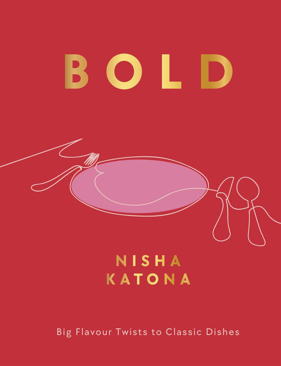 Bold: Big Flavour Twists to Classic Dishes - Nisha Katona