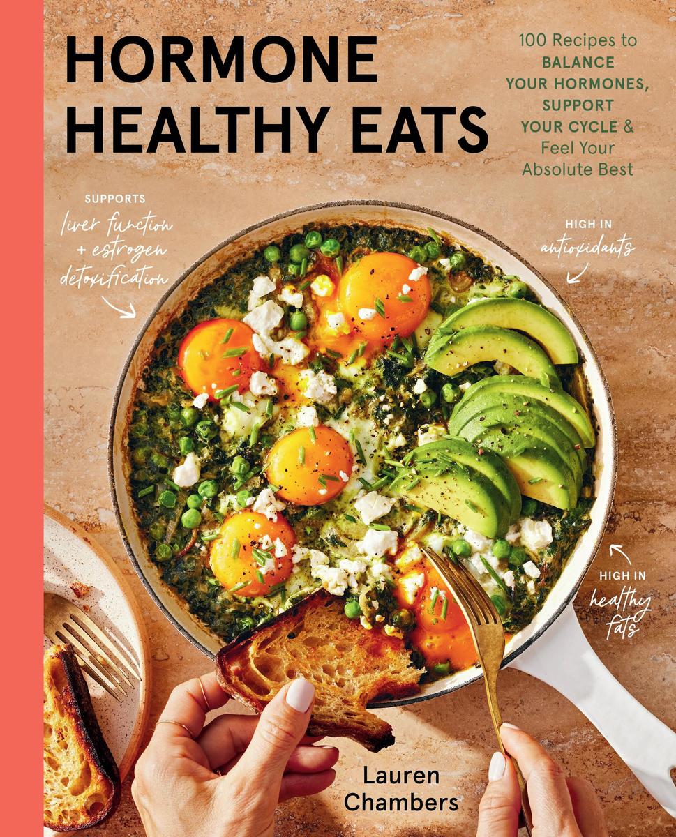 Hormone Healthy Eats: 100 Recipes to Balance Your Hormones, Support Your Cycle, and Feel Your Absolute Best - Lauren Chambers