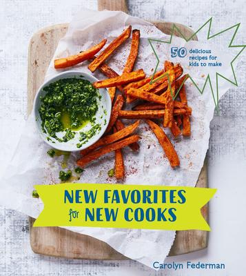 New Favorites for New Cooks: 50 Delicious Recipes for Kids to Make - Carolyn Federman