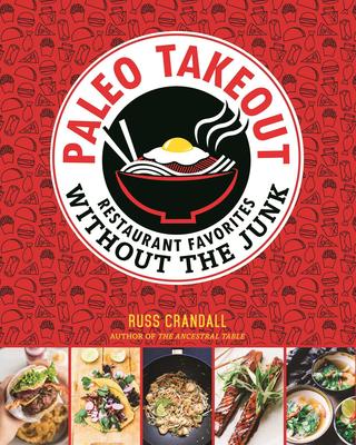 Paleo Takeout: Restaurant Favorites Without the Junk - Russ Crandall