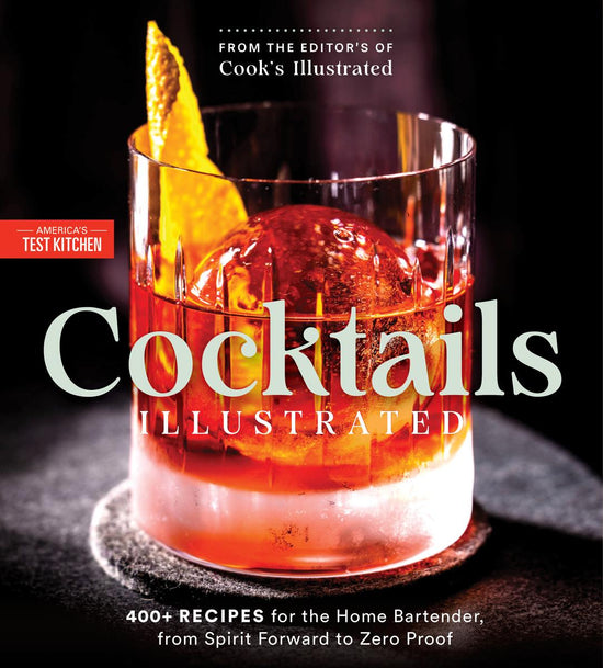 Cocktails Illustrated: 400+ Recipes for the Home Bartender, from Spirit Forward to Zero Proof - America's Test Kitchen